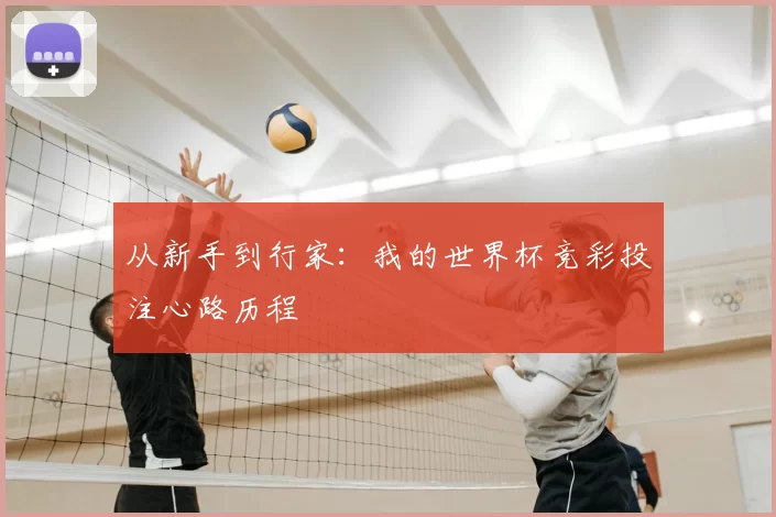 从新手到行家：我的世界杯竞彩投注心路历程