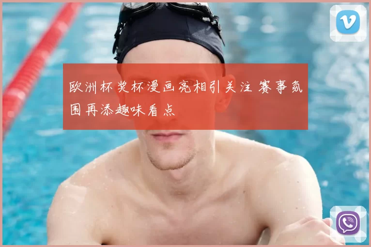 欧洲杯奖杯漫画亮相引关注 赛事氛围再添趣味看点