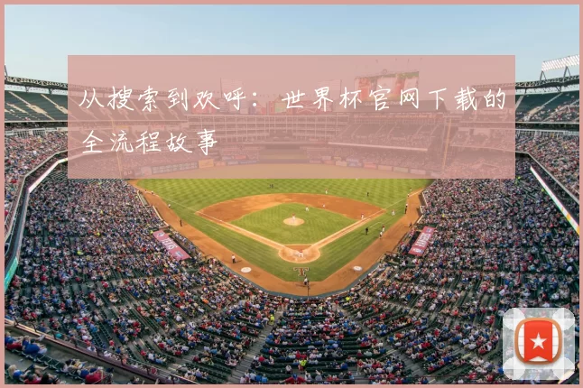 从搜索到欢呼：世界杯官网下载的全流程故事