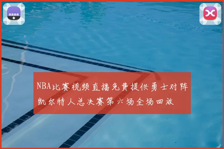 NBA比赛视频直播免费提供勇士对阵凯尔特人总决赛第六场全场回放