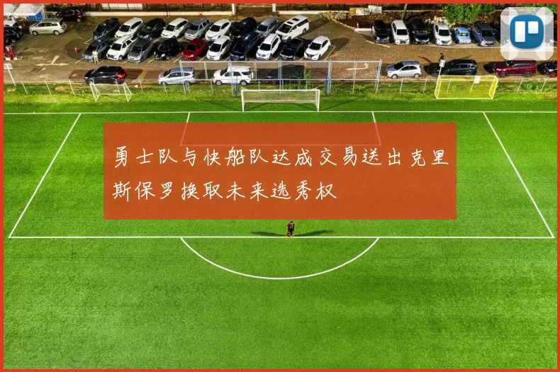 勇士队与快船队达成交易送出克里斯保罗换取未来选秀权