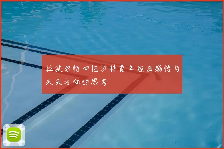 拉波尔特回忆沙特首年经历感悟与未来方向的思考