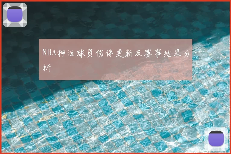 NBA押注球员伤停更新及赛事结果分析