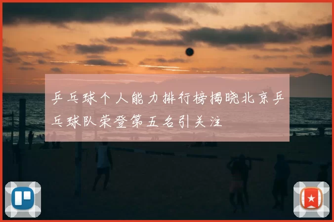 乒乓球个人能力排行榜揭晓北京乒乓球队荣登第五名引关注
