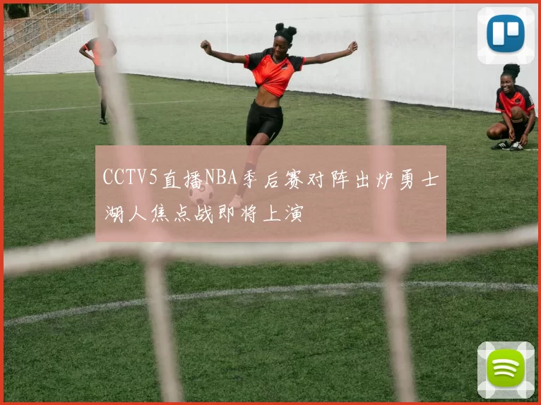 CCTV5直播NBA季后赛对阵出炉勇士湖人焦点战即将上演