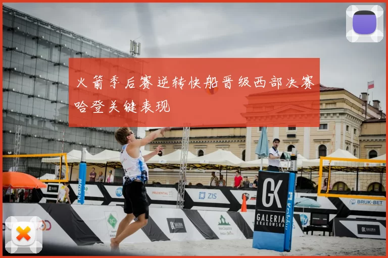 火箭季后赛逆转快船晋级西部决赛哈登关键表现